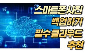 스마트폰 사진 백업하기 필수 클라우드 추천