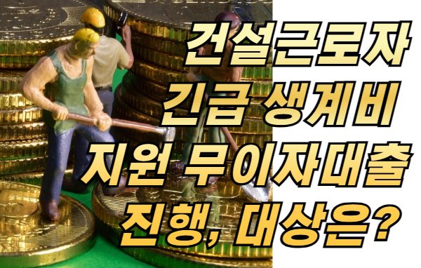 건설근로자긴급 생계비 지원 무이자대출 진행, 대상은? 신청방법